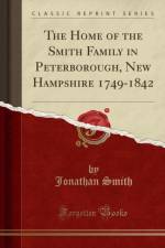 The Home of the Smith Family in Peterborough, New Hampshire 1749-1842 (Classic Reprint) af Jonathan Smith