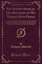 Sir Antony Sherley, His Relation of His Travels Into Persia af Anthony Sherley