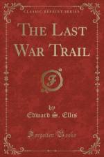 The Last War Trail (Classic Reprint) af Edward S. Ellis