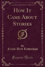 How It Came about Stories (Classic Reprint) af Frank Bird Linderman