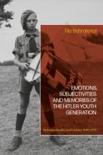 Emotions, Subjectivities, and Memories of the Hitler Youth Generation af Dr Tiia (Aalto University Sahrakorpi