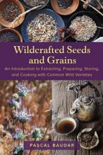 Wildcrafted Seeds and Grains af Pascal Baudar