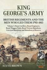 King George's Army: British Regiments and the Men Who Led Them 1793-1815 Volume 5 af Steve Brown