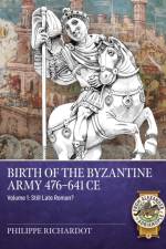 Birth of the Byzantine Army 476-641 CE Volume 1 af Philippe Richardot