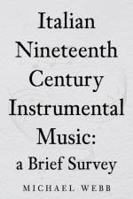 Italian Nineteenth Century Instrumental Music: a Brief Survey af Michael Webb