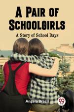 A Pair of Schoolgirls A Story of School Days af Angela Brazil