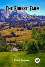 The Forest Farm Tales of the Austrian Tyrol af Peter Rosegger