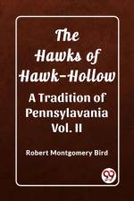 The Hawks of Hawk-Hollow A Tradition of Pennsylavania Vol. II af Robert Montgomery Bird