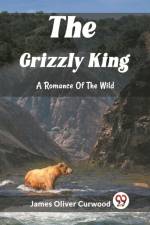 The Grizzly King A Romance Of The Wild af James Oliver Curwood