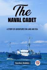 The naval cadet A story of adventures on land and sea af Gordon Stables