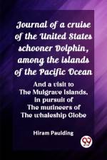 Journal of a cruise of the United States schooner Dolphin, among the islands of the Pacific Ocean And a visit to the Mulgrave Islands, in pursuit of the mutineers of the whaleship Globe af Hiram Paulding