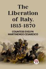 The Liberation of Italy, 1815-1870 af Countess Evelyn Martinengo Cesaresco