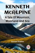 Kenneth McAlpine A Tale Of Mountain, Moorland And Sea af Gordon Stables