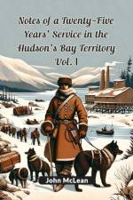 Notes Of A Twenty-Five Years' Service In The Hudson's Bay Territory Vol. I af John McLean
