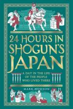 24 Hours in Shogun's Japan af Mark Hudson