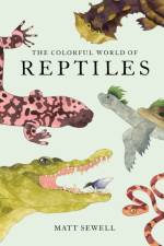 The Colorful World of Reptiles af Matt Sewell