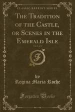 The Tradition of the Castle, or Scenes in the Emerald Isle, Vol. 3 of 4 (Classic Reprint) af Regina Maria Roche