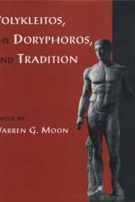 Polykleitos, the Doryphoros, and Tradition af Warren G. Moon