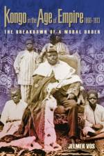 Kongo in the Age of Empire, 1860-1913: The Breakdown of a Moral Order af Jelmer Vos