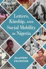 Letters, Kinship, and Social Mobility in Nigeria af Olufemi Vaughan