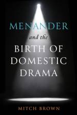 Menander and the Birth of Domestic Drama af Mitch Brown
