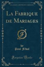 La Fabrique de Mariages, Vol. 4 (Classic Reprint) af Paul Feval