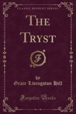 The Tryst (Classic Reprint) af Grace Livingston Hill