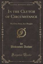 In the Clutch of Circumstance: My Own Story, by a Burglar (Classic Reprint) af Unknown Author