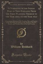A Narrative of the Indian Wars in New-England, from the First Planting Thereof in the Year 1607, to the Year 1677 af William Hubbard