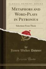 Metaphors and Word-Plays in Petronius: Selections From Thesis (Classic Reprint) af James Walker Downer