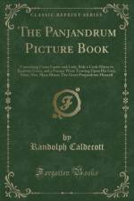 The Panjandrum Picture Book: Containing Come Lasses and Lads; Ride a Cock-Horse to Banbury Cross, and a Farmer Went Trotting Upon His Grey Mare; Mrs. Mary Blaize; The Great Panjandrum Himself (Classic Reprint) af Randolph Caldecott
