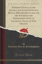 Supreme Council of the Ancient and Accepted Scotch Rite of Freemasonry, in and for the Sovereign and Independent State of Louisiana, Valley of New Orleans (Classic Reprint) af Scottish Rite of Freemasonry
