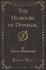 The Humours of Donegal (Classic Reprint) af James Macmanus