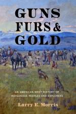 Guns, Furs, and Gold af Larry E. Morris