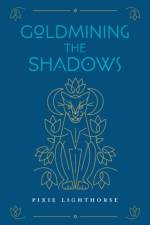 Goldmining the Shadows af Pixie Lighthorse