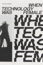 When Technology Was Female: Histories of Construction and Deconstruction, 1917-1989 af Susanne Altmann