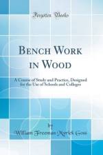 Bench Work in Wood af William Freeman Myrick Goss