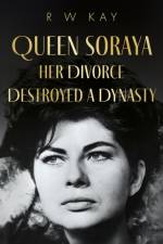 Queen Soraya, Her Divorce Destroyed A Dynasty af R W Kay
