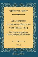 Allgemeine Literatur-Zeitung vom Jahre 1814, Vol. 4: Die Erganzungsblatter Dieses Jahrgangs Enthaltend (Classic Reprint) af Unknown Author