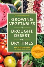 Growing Vegetables in Drought, Desert, and Dry Times, 10th Anniversary Edition af Maureen Gilmer