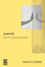Almost, with Tenderness af Maya Caspari