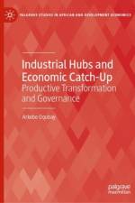 Industrial Hubs and Economic Catch-Up af Arkebe Oqubay