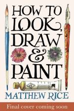 How to Look, Draw & Paint af Matthew Rice