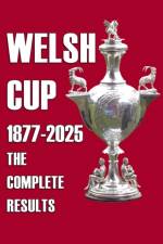Welsh Cup 1877-2025 - The Complete Results af Michael Robinson