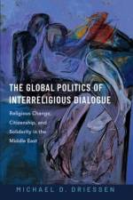 The Global Politics of Interreligious Dialogue af Michael D. (Associate Professor of Political Science and International Affairs Driessen