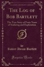 The Log of Bob Bartlett: The True Story of Forty Years of Seafaring and Exploration (Classic Reprint) af Robert Abram Bartlett