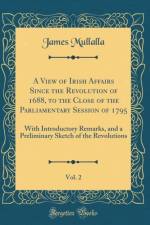 A View of Irish Affairs Since the Revolution of 1688, to the Close of the Parliamentary Session of 1795, Vol. 2: With Introductory Remarks, and a Preliminary Sketch of the Revolutions (Classic Reprint) af James Mullalla