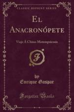 El Anacronopete: Viaje A China-Metempsicosis (Classic Reprint) af Enrique Gaspar