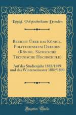 Bericht Uber Das Konigl. Polytechnikum Dresden (Konigl. Sachsische Technische Hochschule) af Konigl. Polytechnikum Dresden