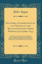 Die Starke, Zusammensetzung Und Verteilung Der Wallensteinischen Armee Wahrend Des Jahres 1633 af Felix Konze